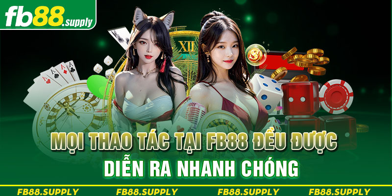 Mọi thao tác tại FB88 đều được diễn ra nhanh chóng