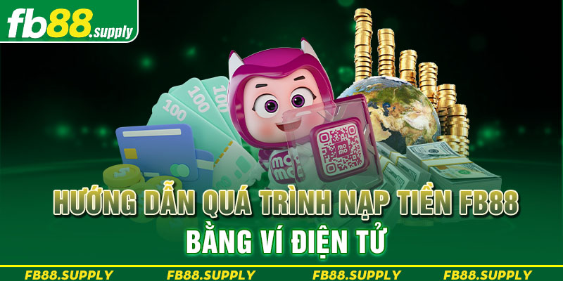 Hướng dẫn quá trình nạp tiền FB88 bằng ví điện tử