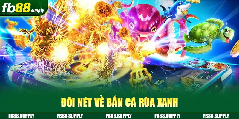 Đôi nét về Bắn Cá Rùa Xanh