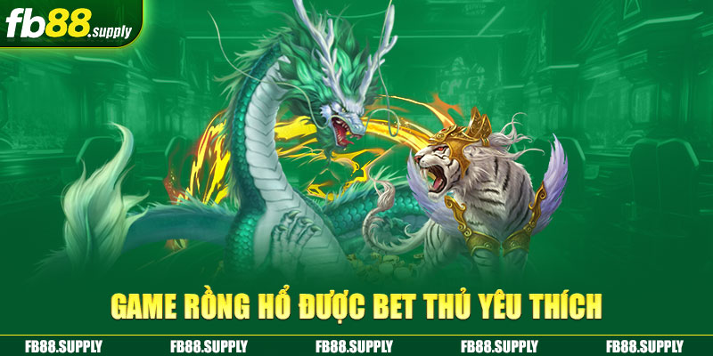 Game Rồng Hổ được bet thủ yêu thích