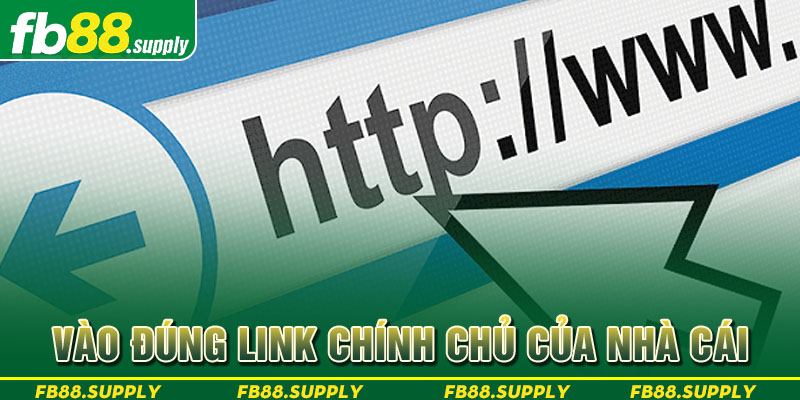 Vào đúng link chính chủ của nhà cái 